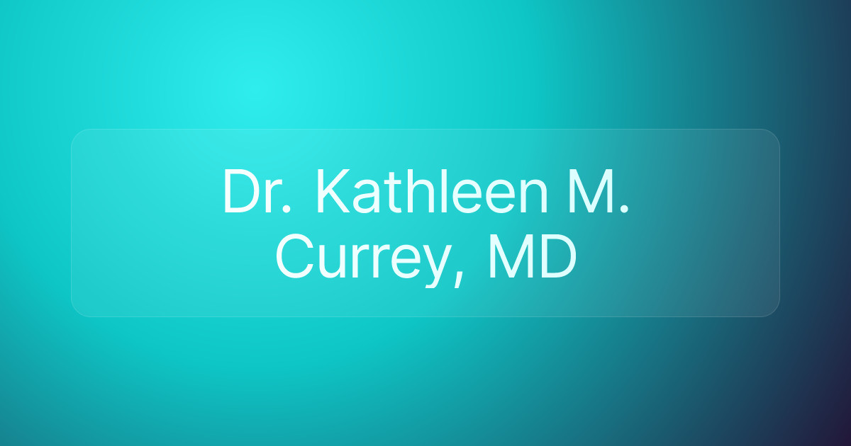 Dr. Kathleen M. Currey, MD