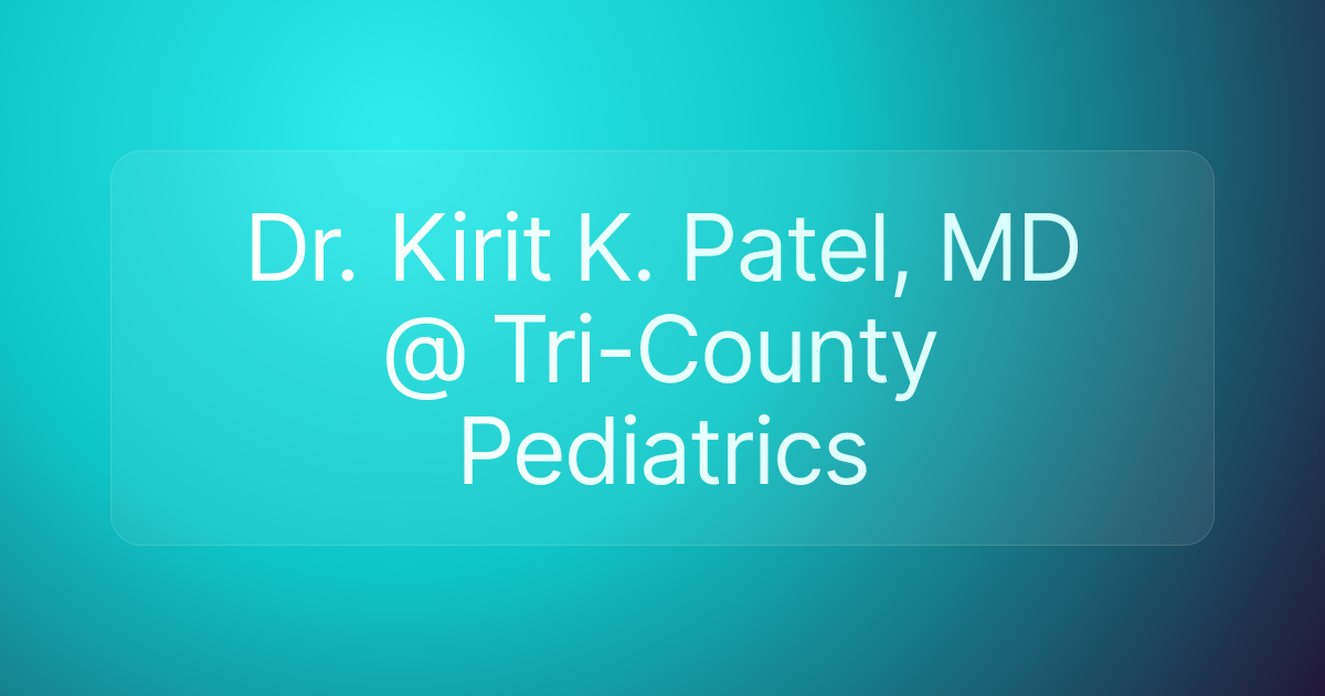 Dr. Kirit K. Patel, MD @ Tri-County Pediatrics