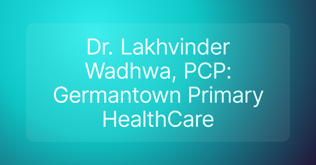 Dr. Lakhvinder Wadhwa, PCP: Germantown Primary HealthCare
