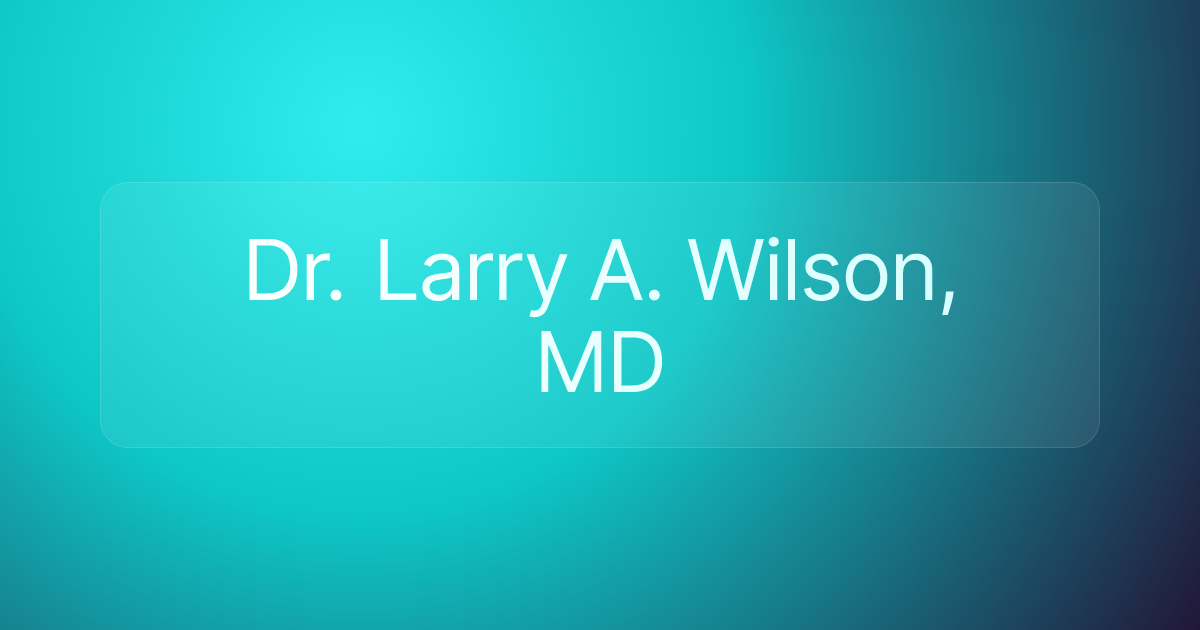 Dr. Larry A. Wilson, MD
