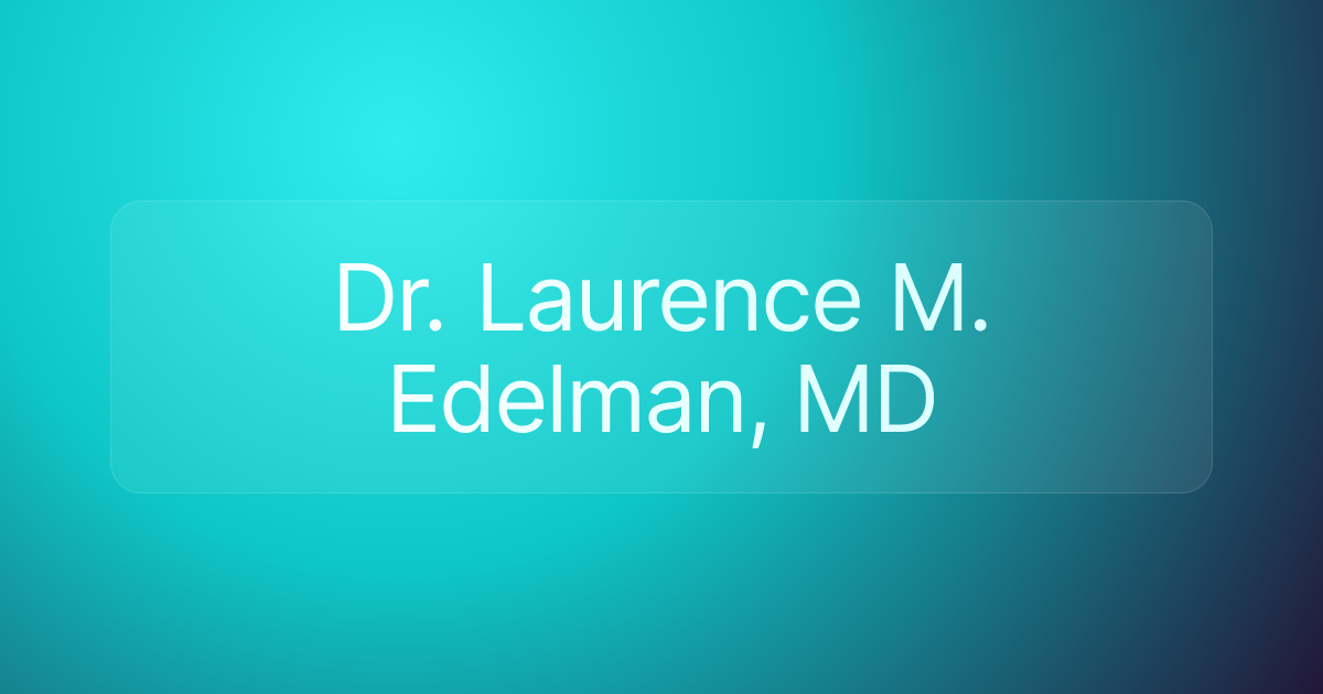 Dr. Laurence M. Edelman, MD