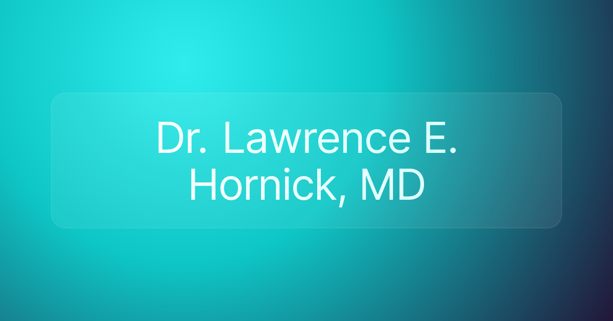 Dr. Lawrence E. Hornick, MD