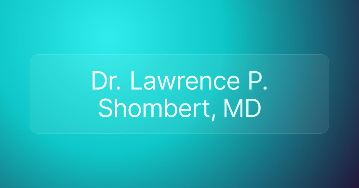 Dr. Lawrence P. Shombert, MD