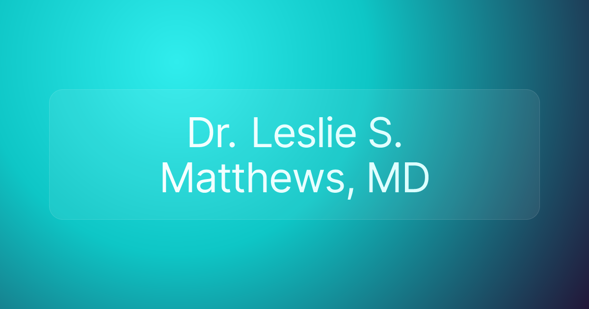 Dr. Leslie S. Matthews, MD