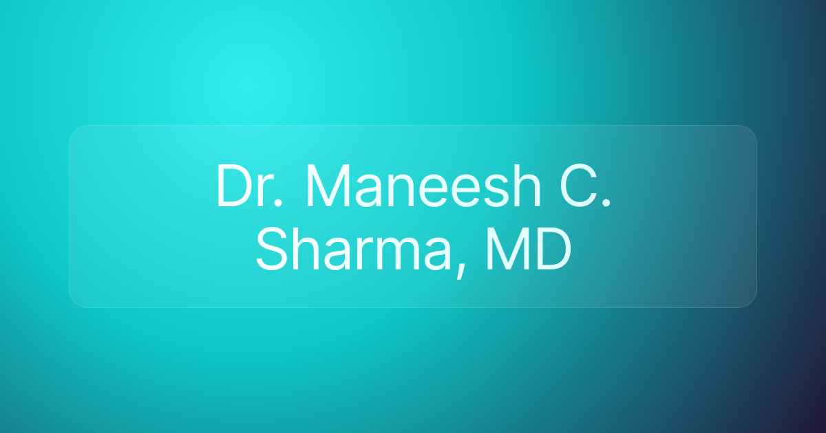 Dr. Maneesh C. Sharma, MD