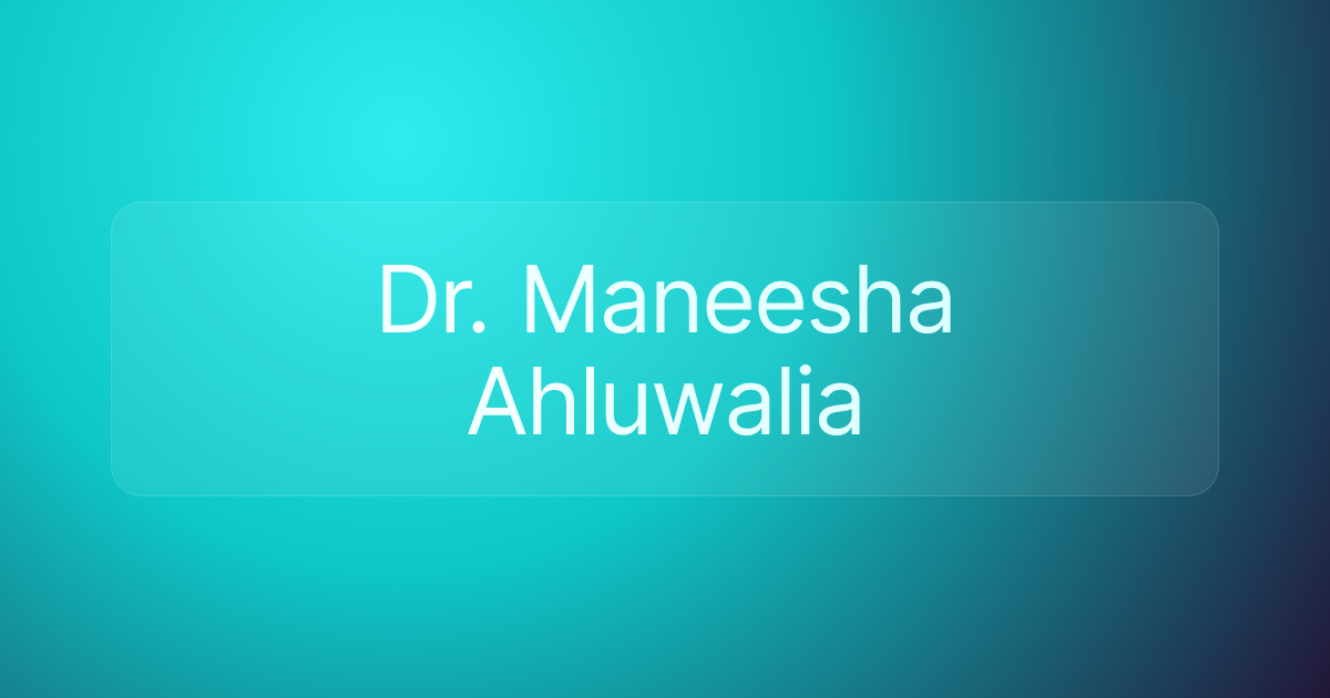Dr. Maneesha Ahluwalia