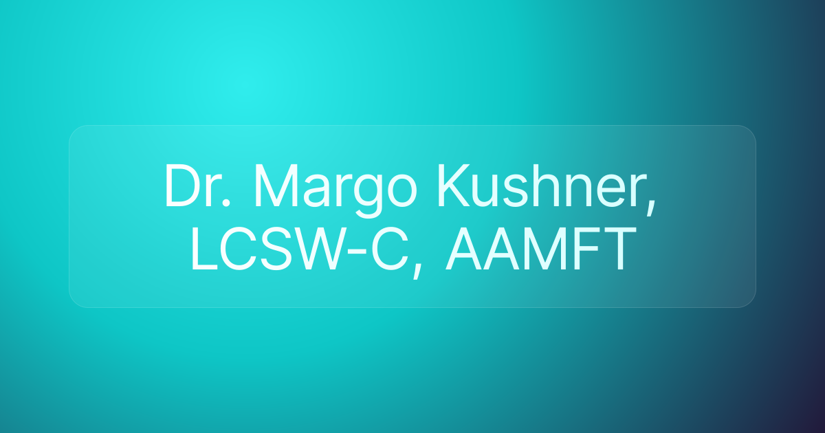 Dr. Margo Kushner, LCSW-C, AAMFT
