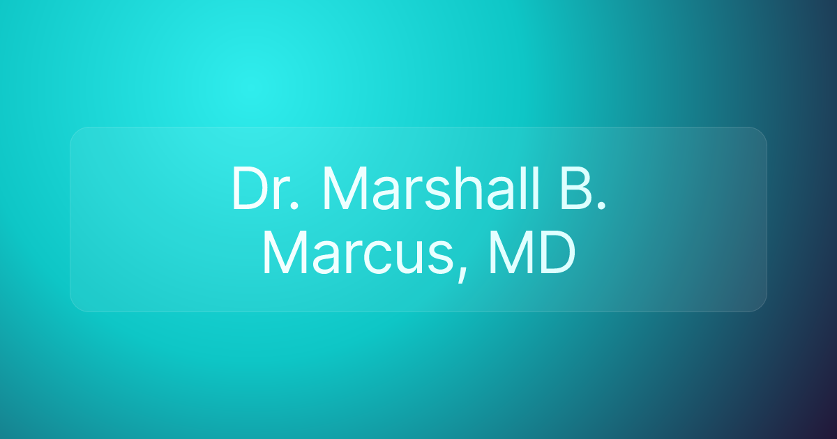 Dr. Marshall B. Marcus, MD