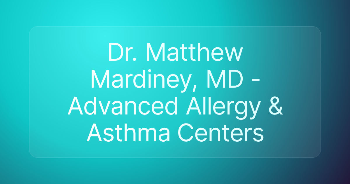 Dr. Matthew Mardiney, MD - Advanced Allergy & Asthma Centers