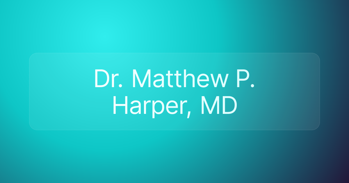 Dr. Matthew P. Harper, MD