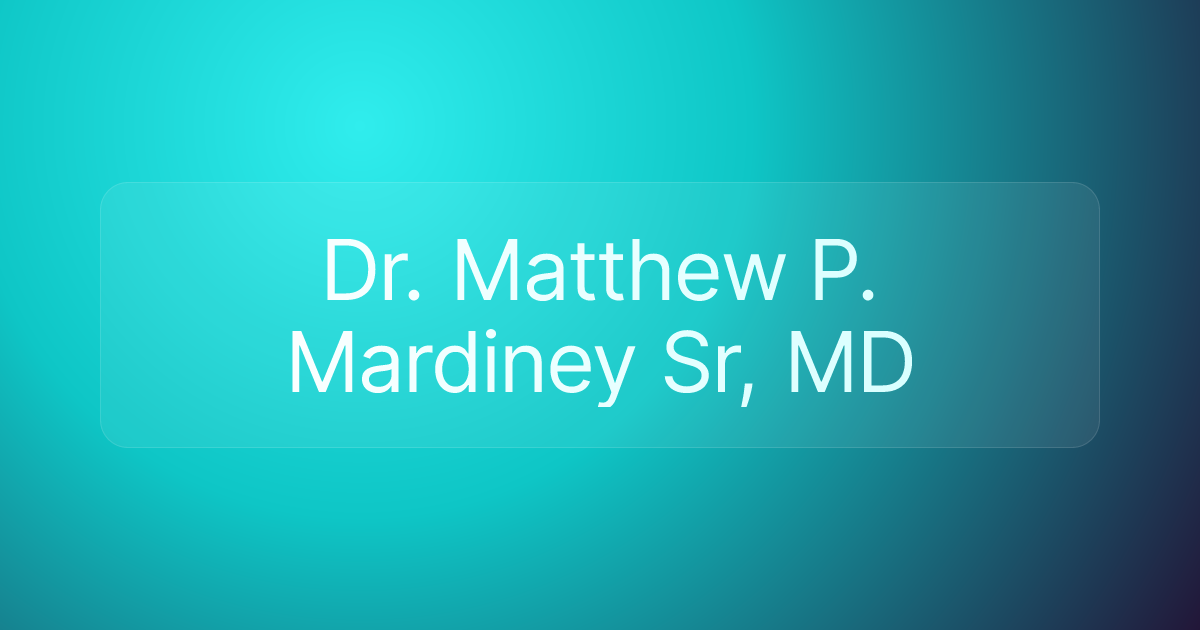 Dr. Matthew P. Mardiney Sr, MD
