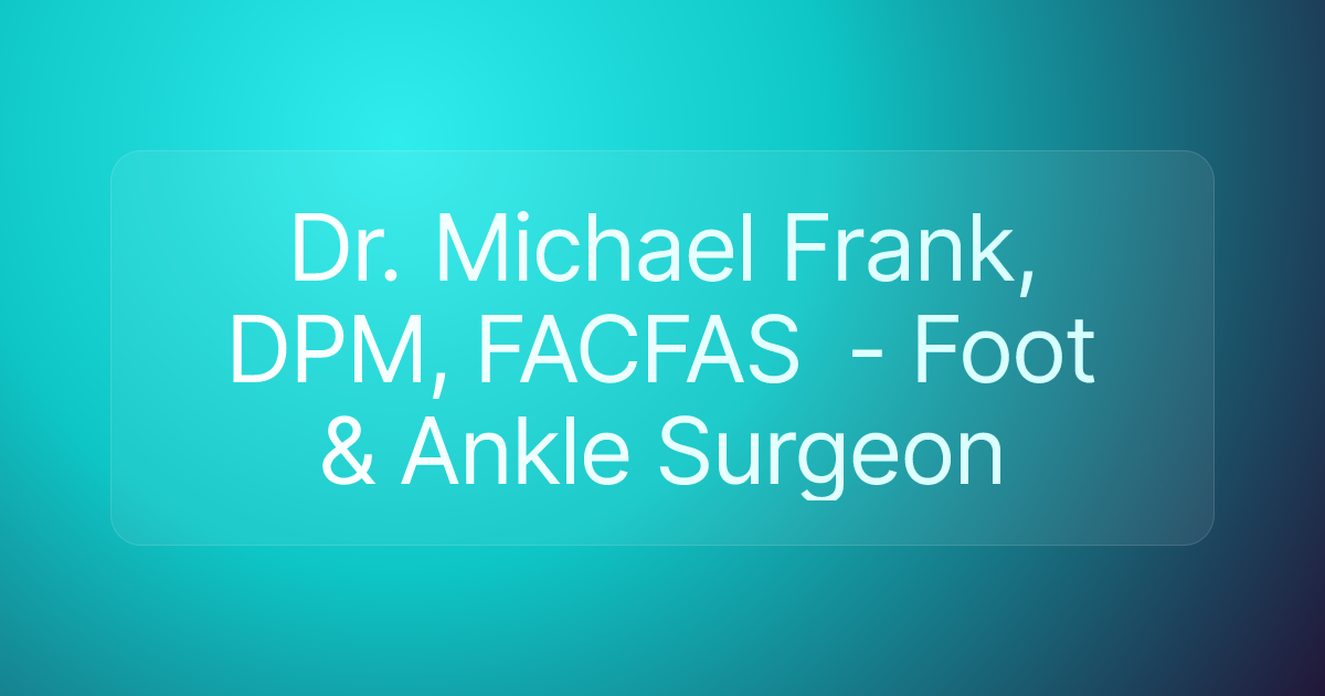 Dr. Michael Frank, DPM, FACFAS - Foot & Ankle Surgeon