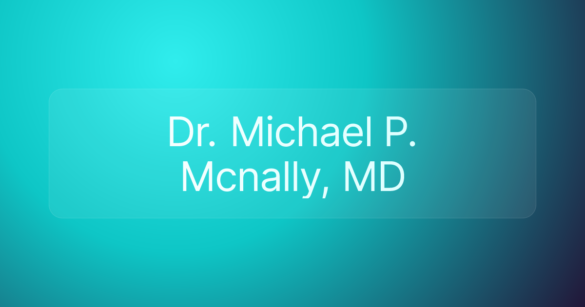 Dr. Michael P. Mcnally, MD