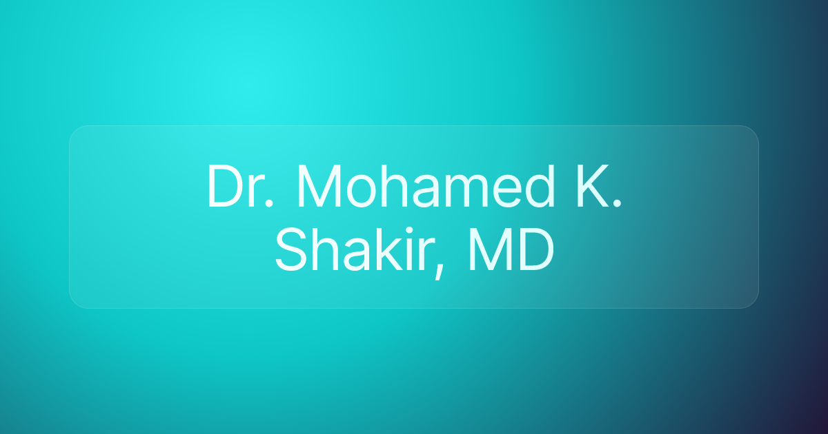 Dr. Mohamed K. Shakir, MD