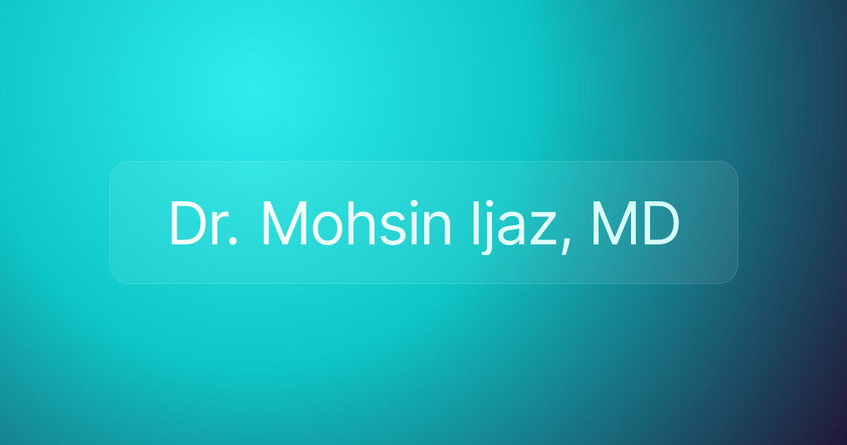 Dr. Mohsin Ijaz, MD
