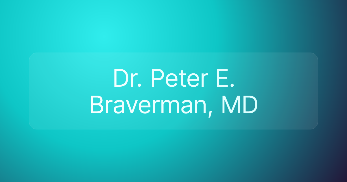 Dr. Peter E. Braverman, MD
