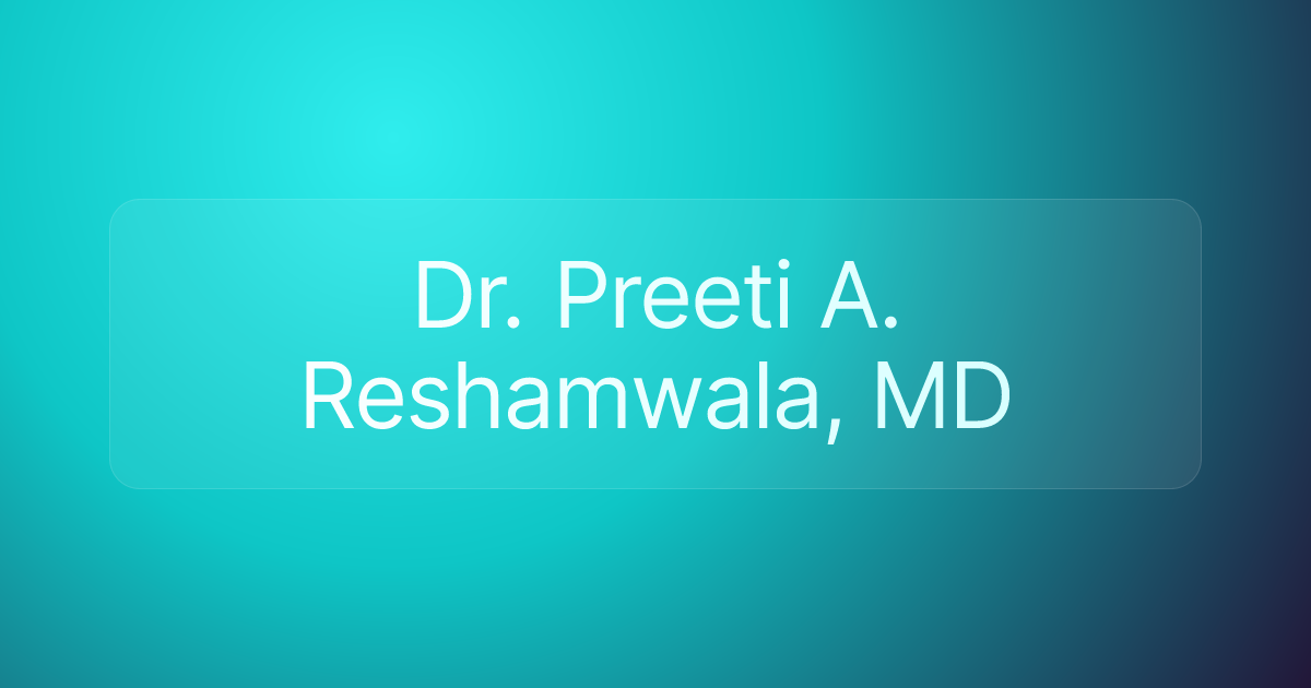 Dr. Preeti A. Reshamwala, MD