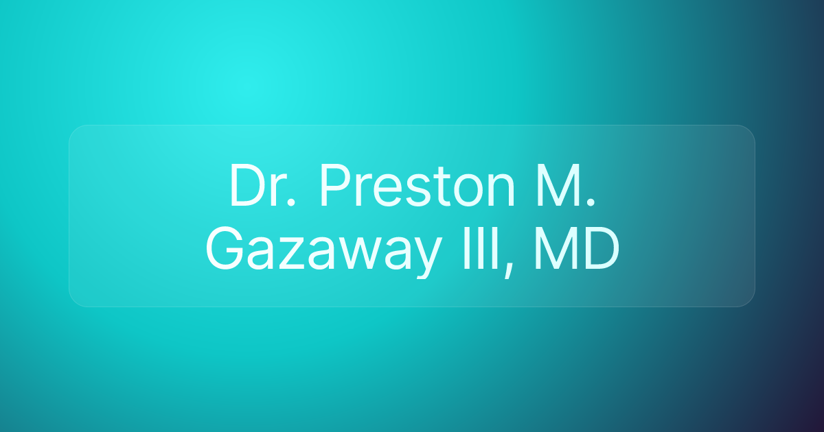 Dr. Preston M. Gazaway III, MD