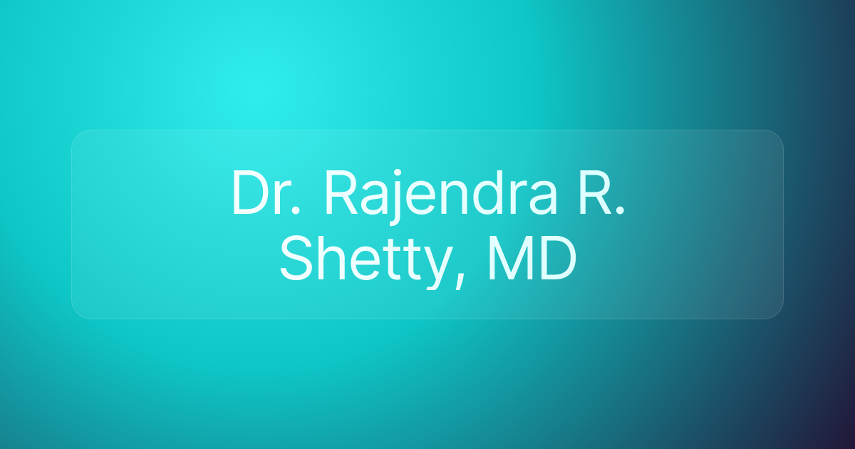 Dr. Rajendra R. Shetty, MD