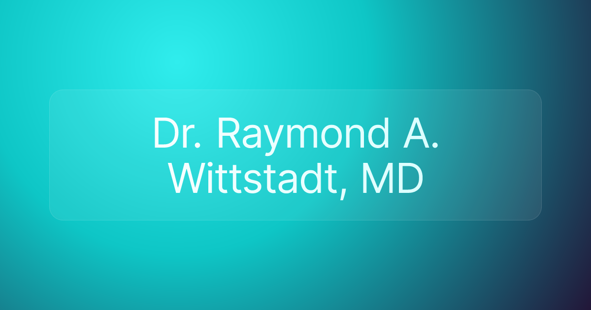 Dr. Raymond A. Wittstadt, MD