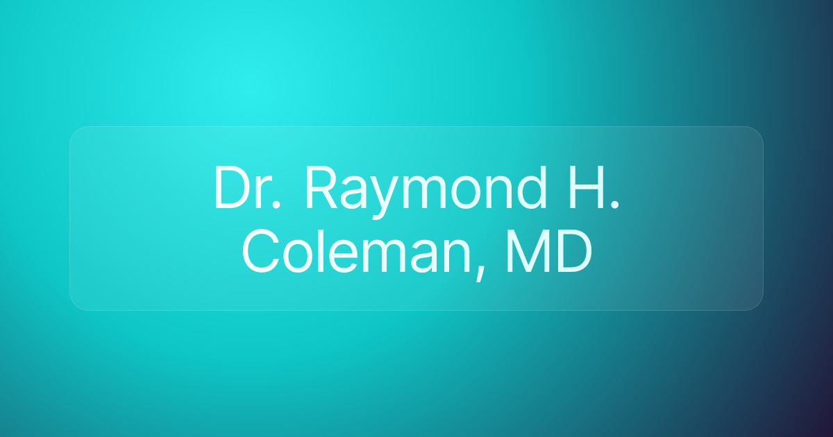 Dr. Raymond H. Coleman, MD