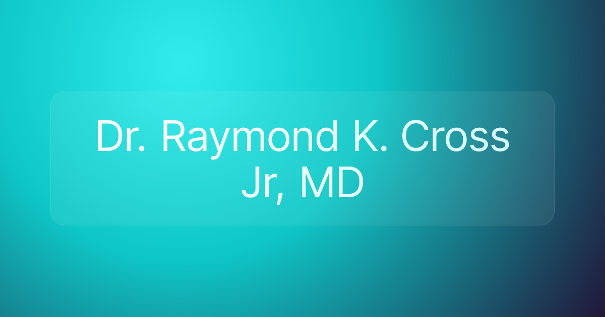 Dr. Raymond K. Cross Jr, MD