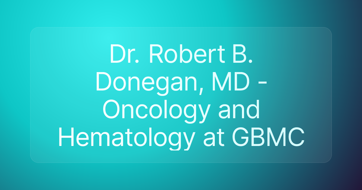 Dr. Robert B. Donegan, MD - Oncology and Hematology at GBMC