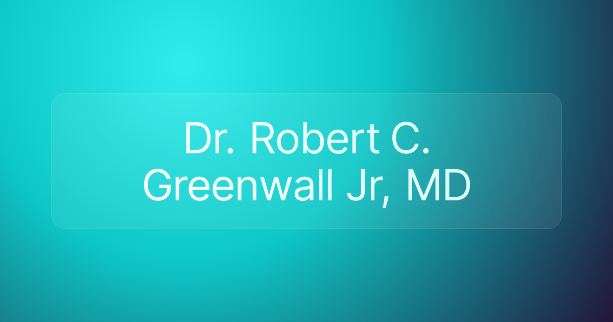 Dr. Robert C. Greenwall Jr, MD
