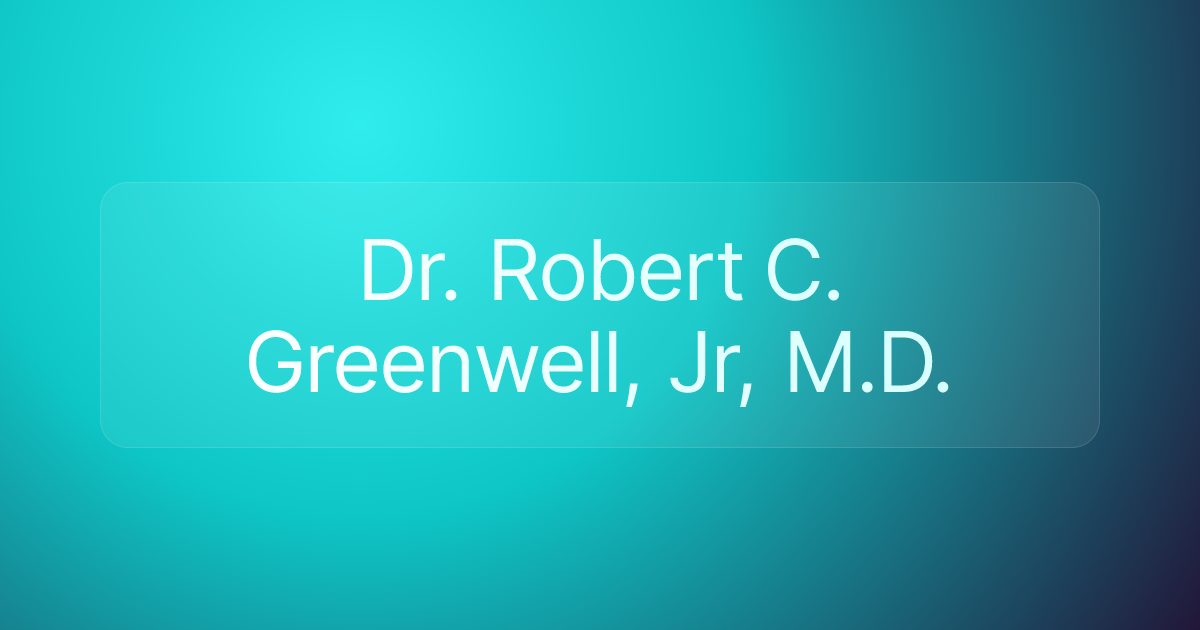 Dr. Robert C. Greenwell, Jr, M.D.