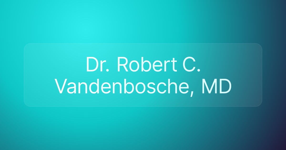 Dr. Robert C. Vandenbosche, MD