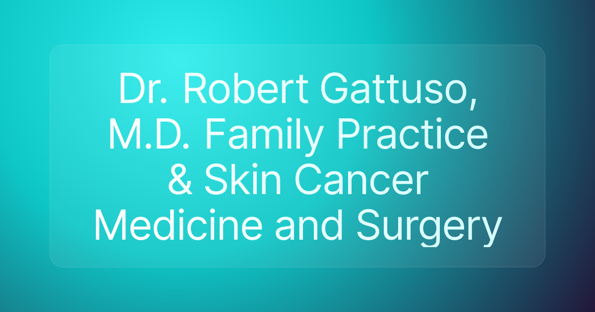 Dr. Robert Gattuso, M.D. Family Practice & Skin Cancer Medicine and Surgery