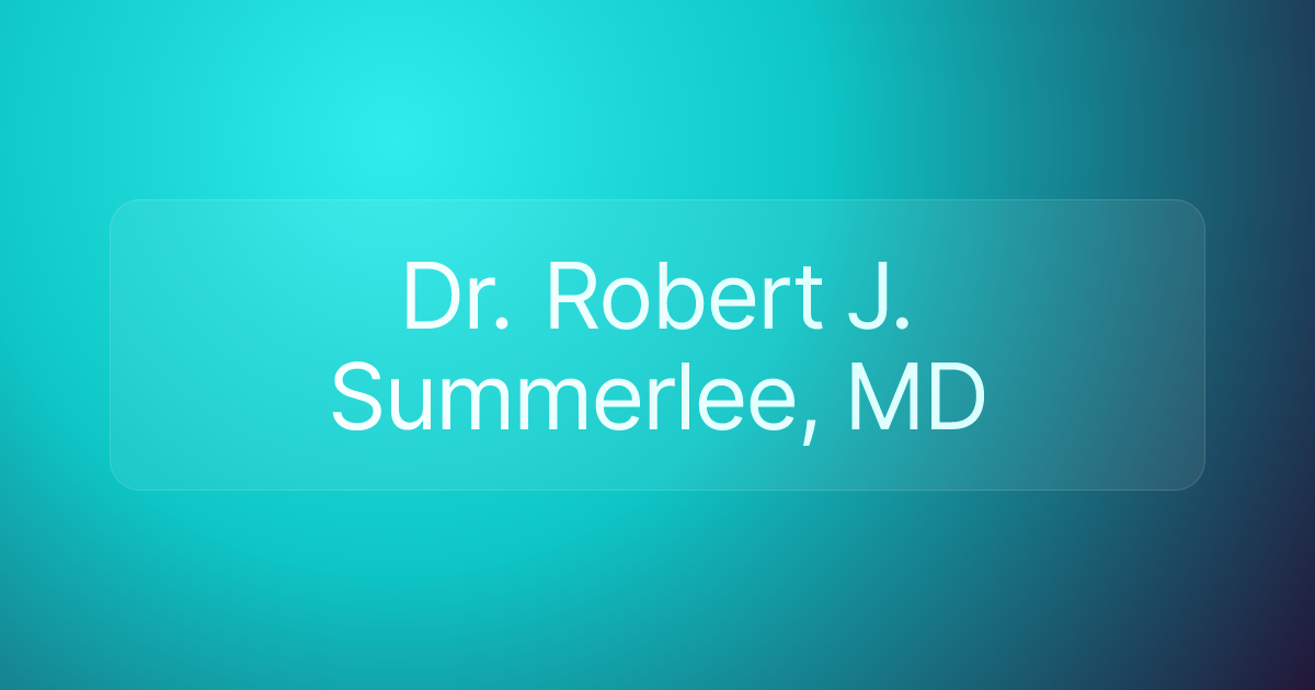 Dr. Robert J. Summerlee, MD
