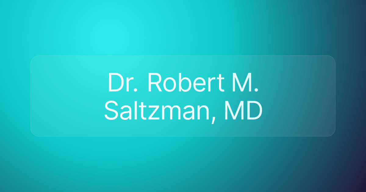 Dr. Robert M. Saltzman, MD