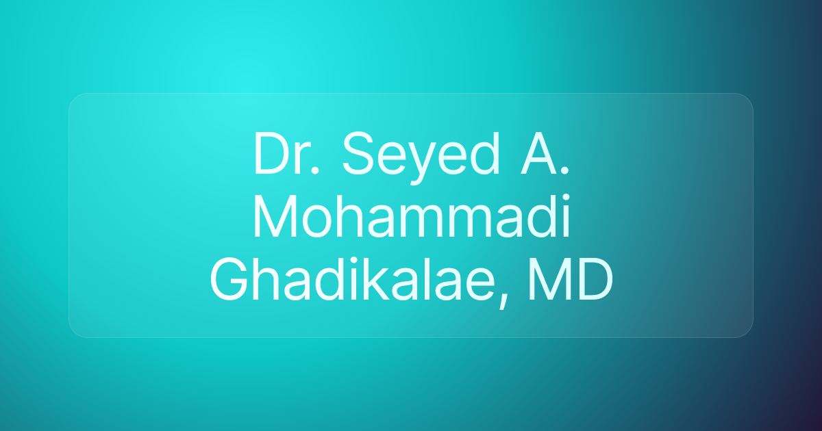 Dr. Seyed A. Mohammadi Ghadikalae, MD