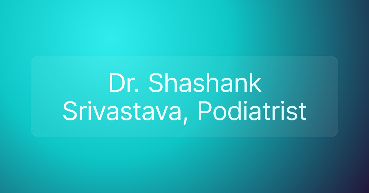 Dr. Shashank Srivastava, Podiatrist