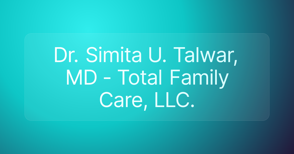 Dr. Simita U. Talwar, MD - Total Family Care, LLC.