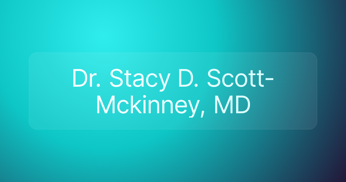 Dr. Stacy D. Scott-Mckinney, MD