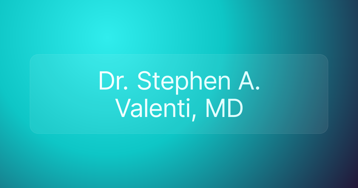 Dr. Stephen A. Valenti, MD