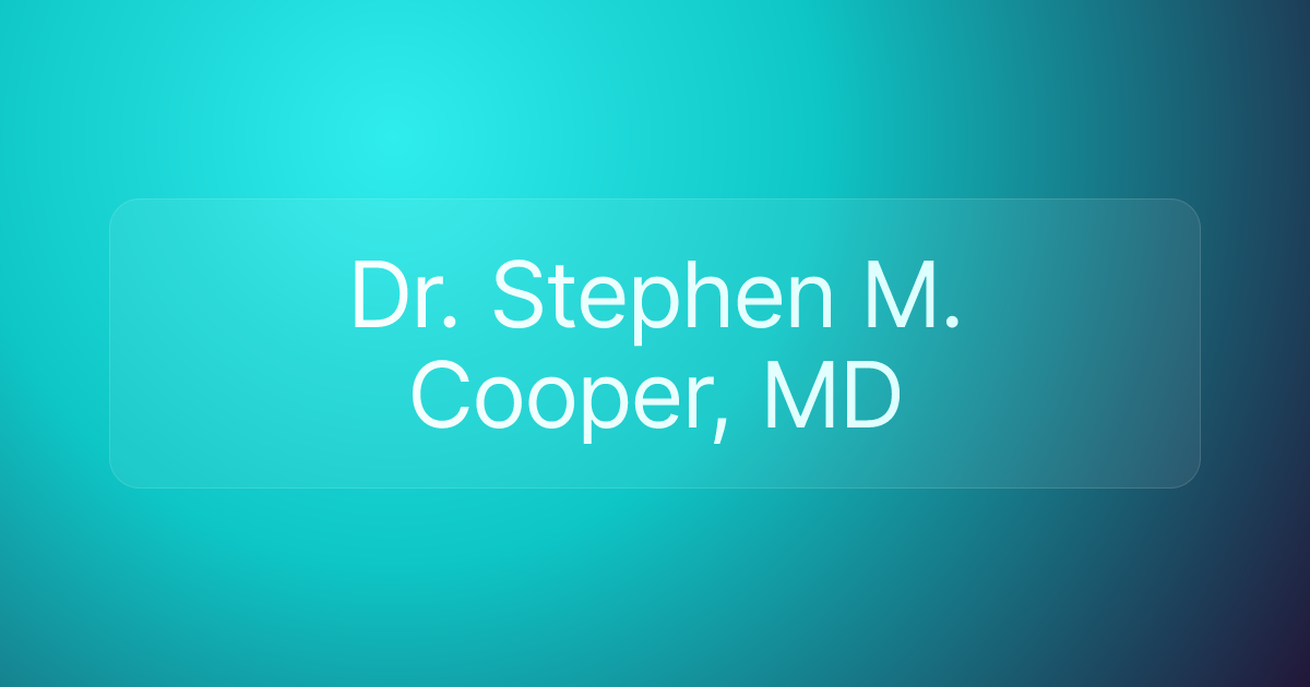 Dr. Stephen M. Cooper, MD