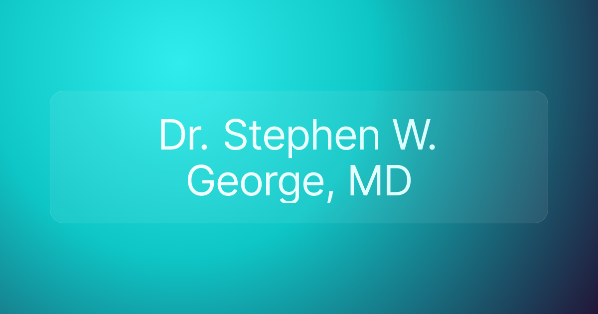 Dr. Stephen W. George, MD
