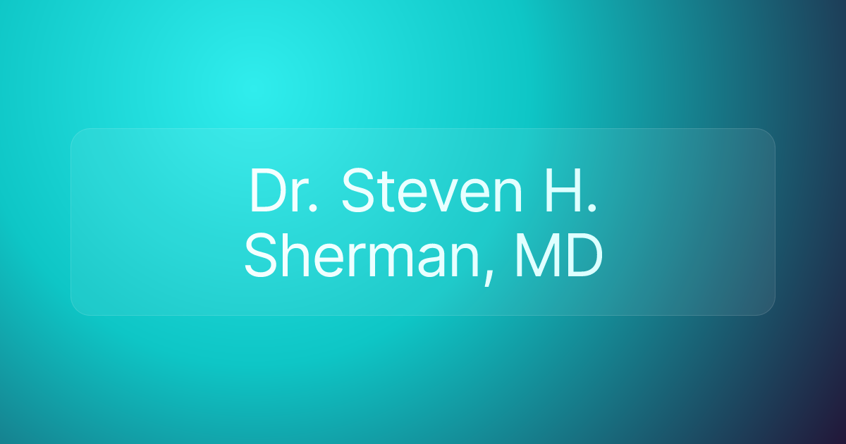 Dr. Steven H. Sherman, MD