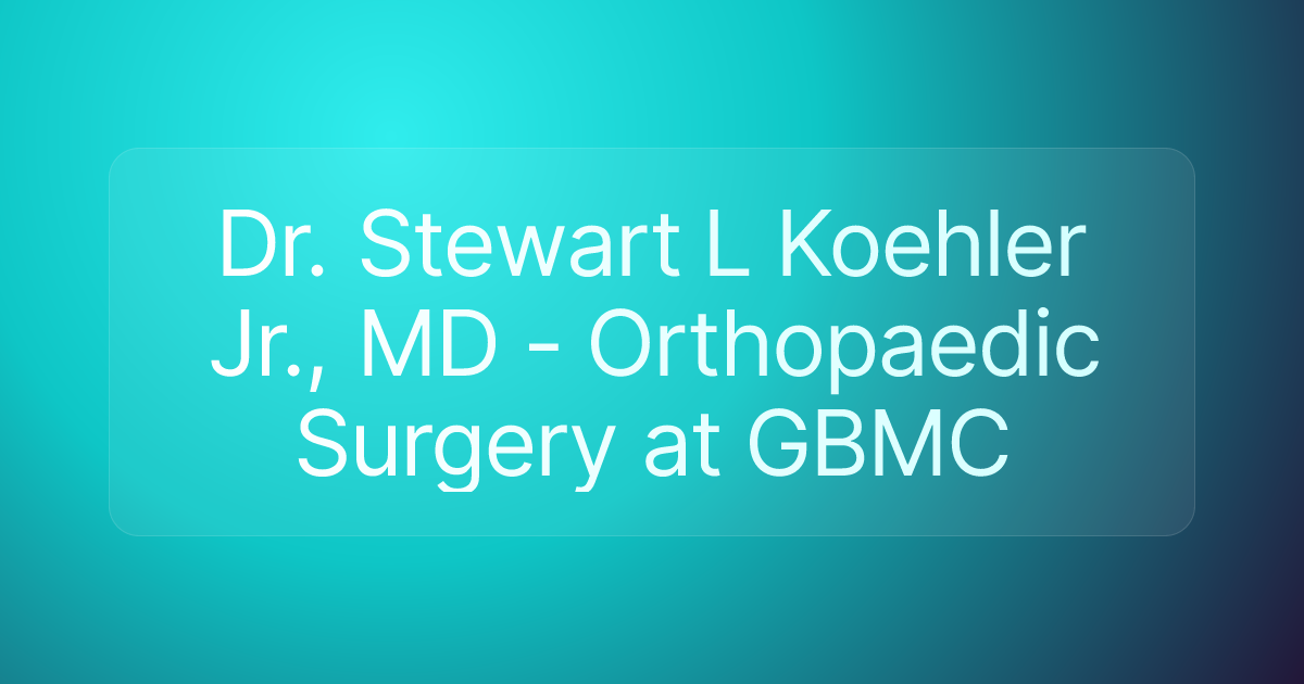 Dr. Stewart L Koehler Jr., MD - Orthopaedic Surgery at GBMC