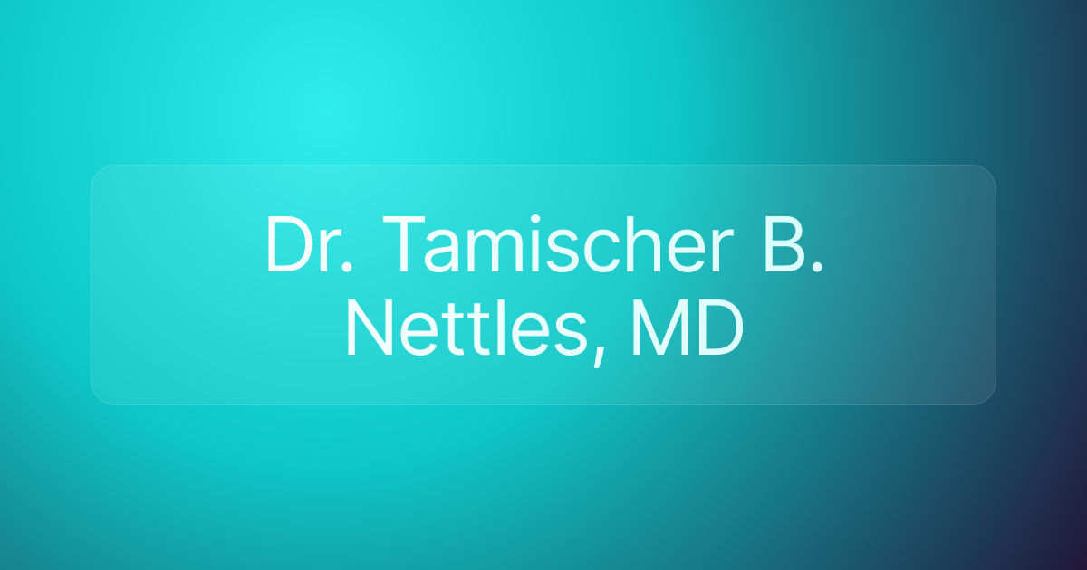 Dr. Tamischer B. Nettles, MD