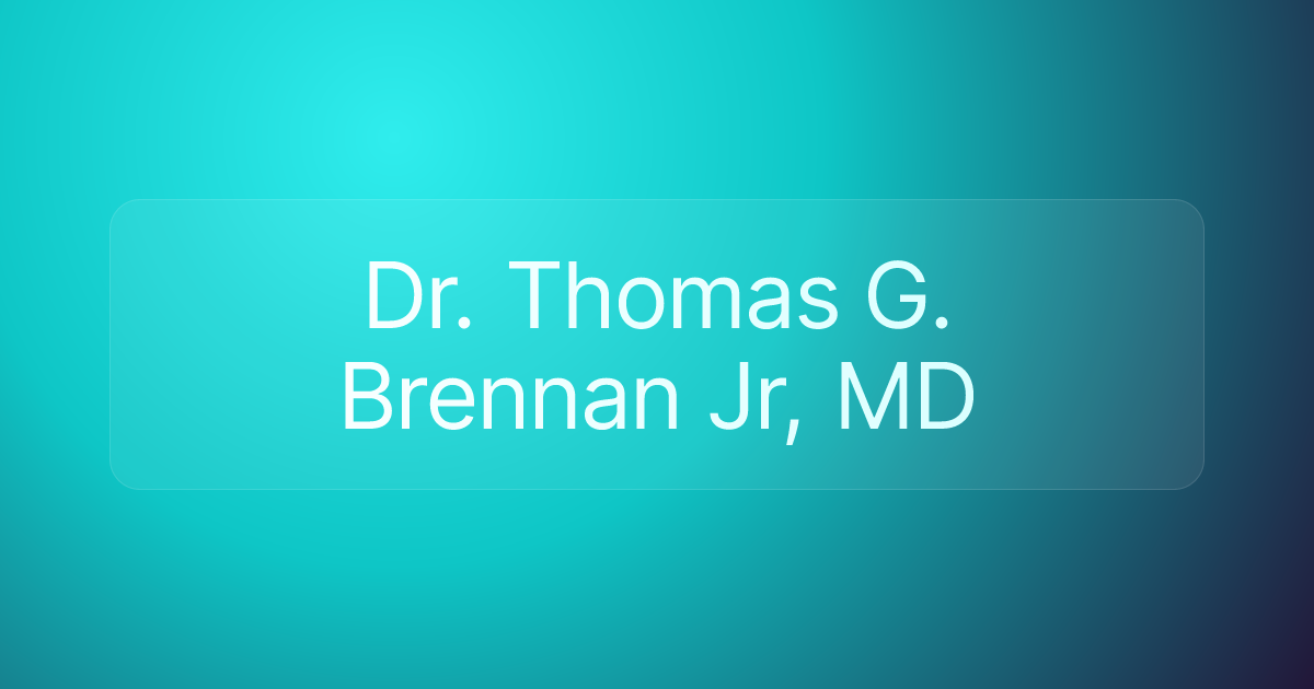 Dr. Thomas G. Brennan Jr, MD