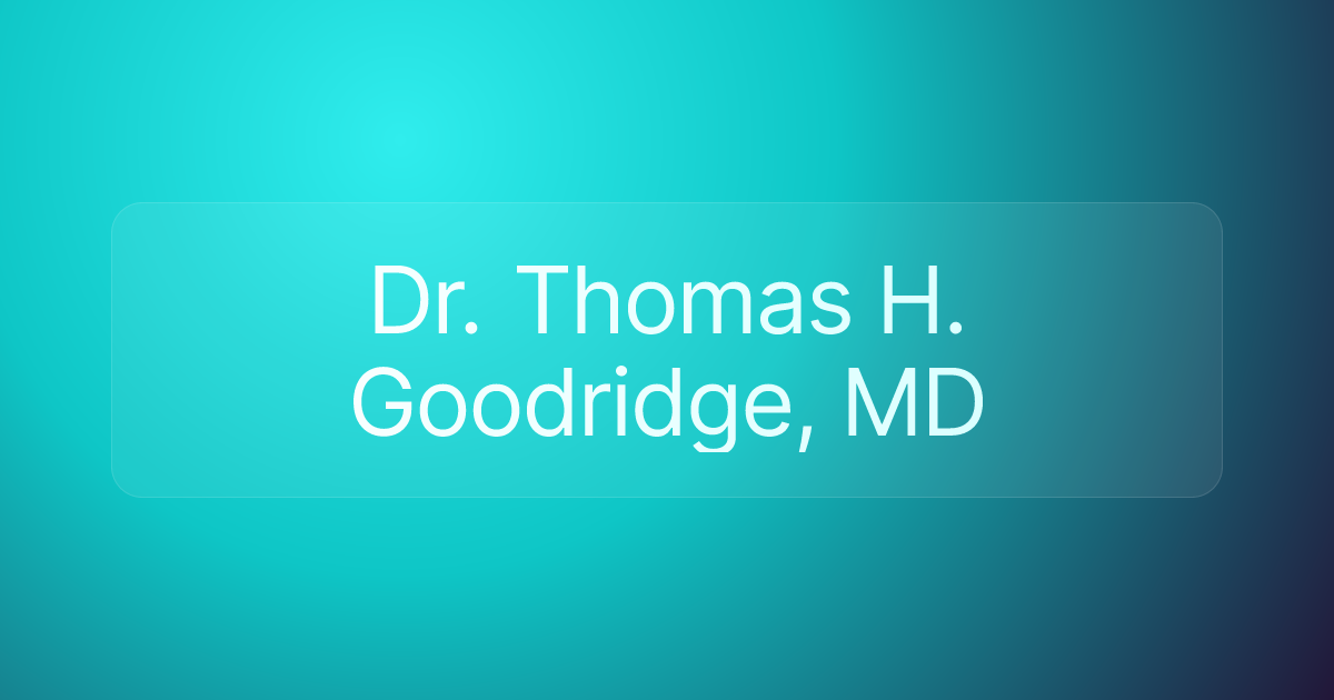 Dr. Thomas H. Goodridge, MD
