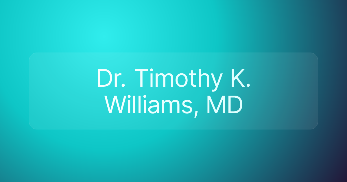Dr. Timothy K. Williams, MD