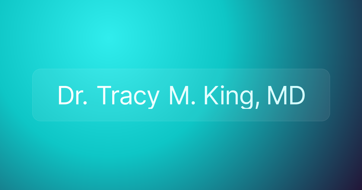 Dr. Tracy M. King, MD