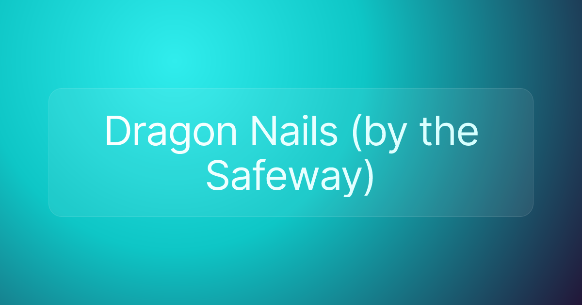 Dragon Nails (by the Safeway)
