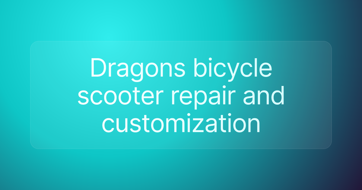 Dragons bicycle scooter repair and customization