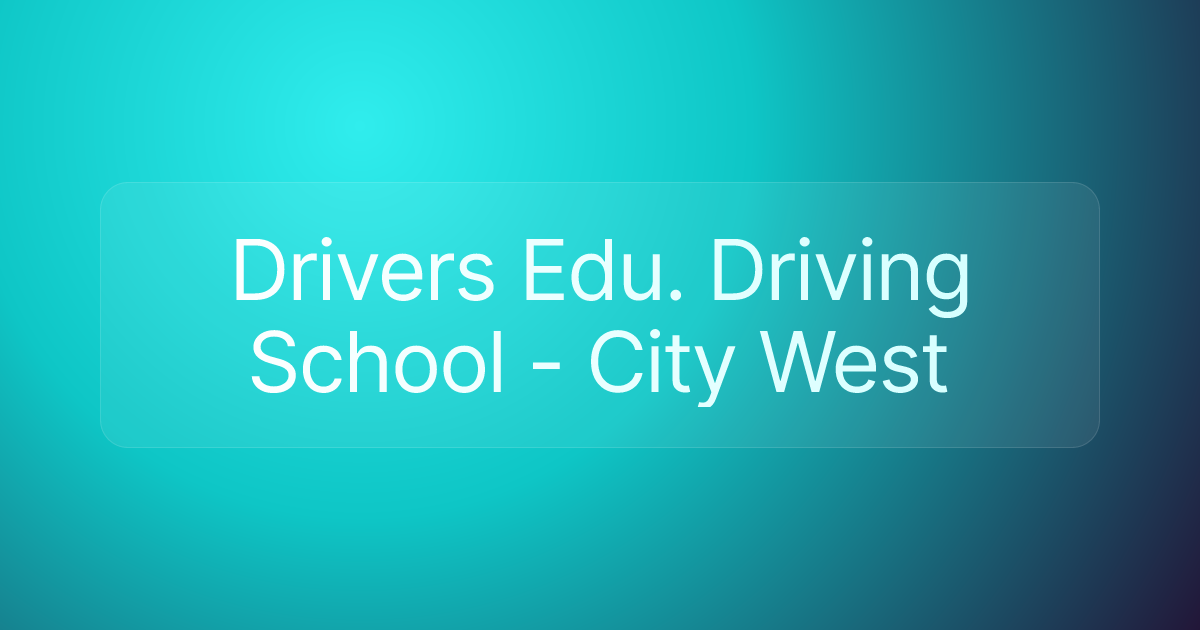 Drivers Edu. Driving School - City West